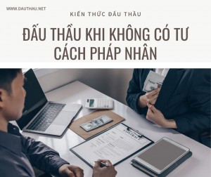 Có được tham dự thầu khi không có tư cách pháp nhân?