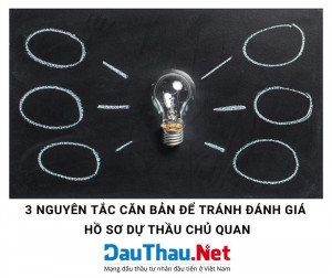 3 nguyên tắc căn bản để tránh đánh giá chủ quan trong lựa chọn nhà thầu