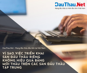 Vì sao việc triển khai sàn đấu thầu riêng không hiệu quả bằng mời thầu trên các sàn đấu thầu tập trung