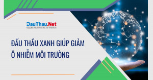 Đấu thầu xanh giúp giảm ô nhiễm môi trường